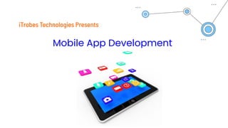 Mobile App Development
iTrobes Technologies Presents
 