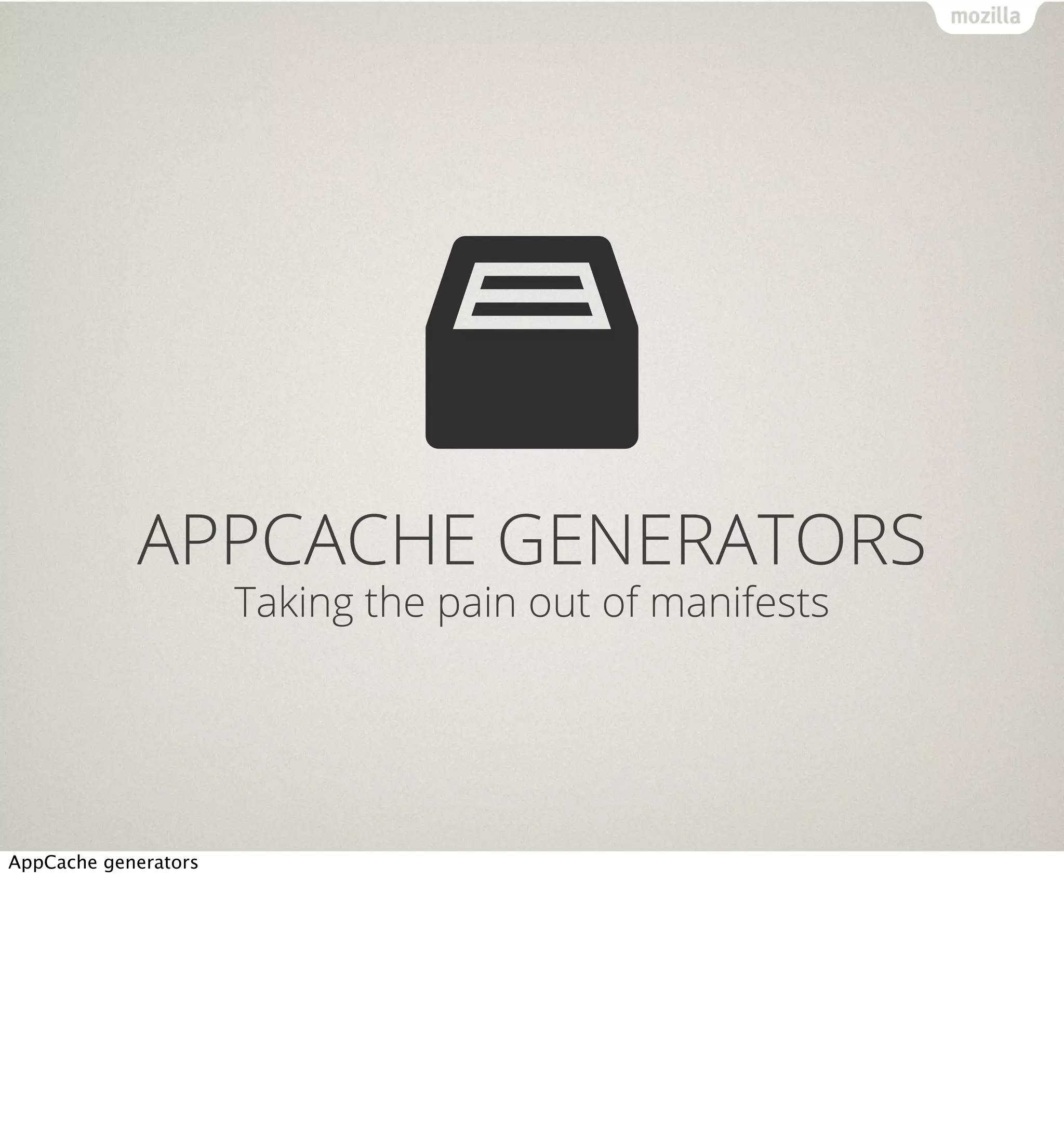 APPCACHE GENERATORS
                      Taking the pain out of manifests




AppCache generators
 