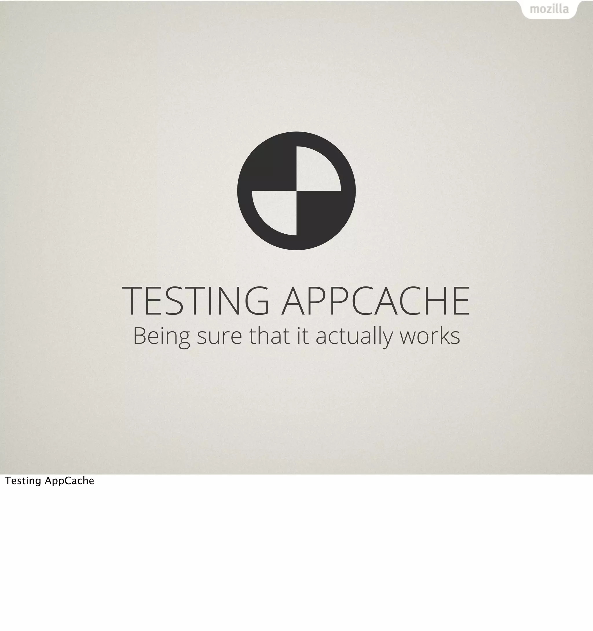 TESTING APPCACHE
                   Being sure that it actually works




Testing AppCache
 