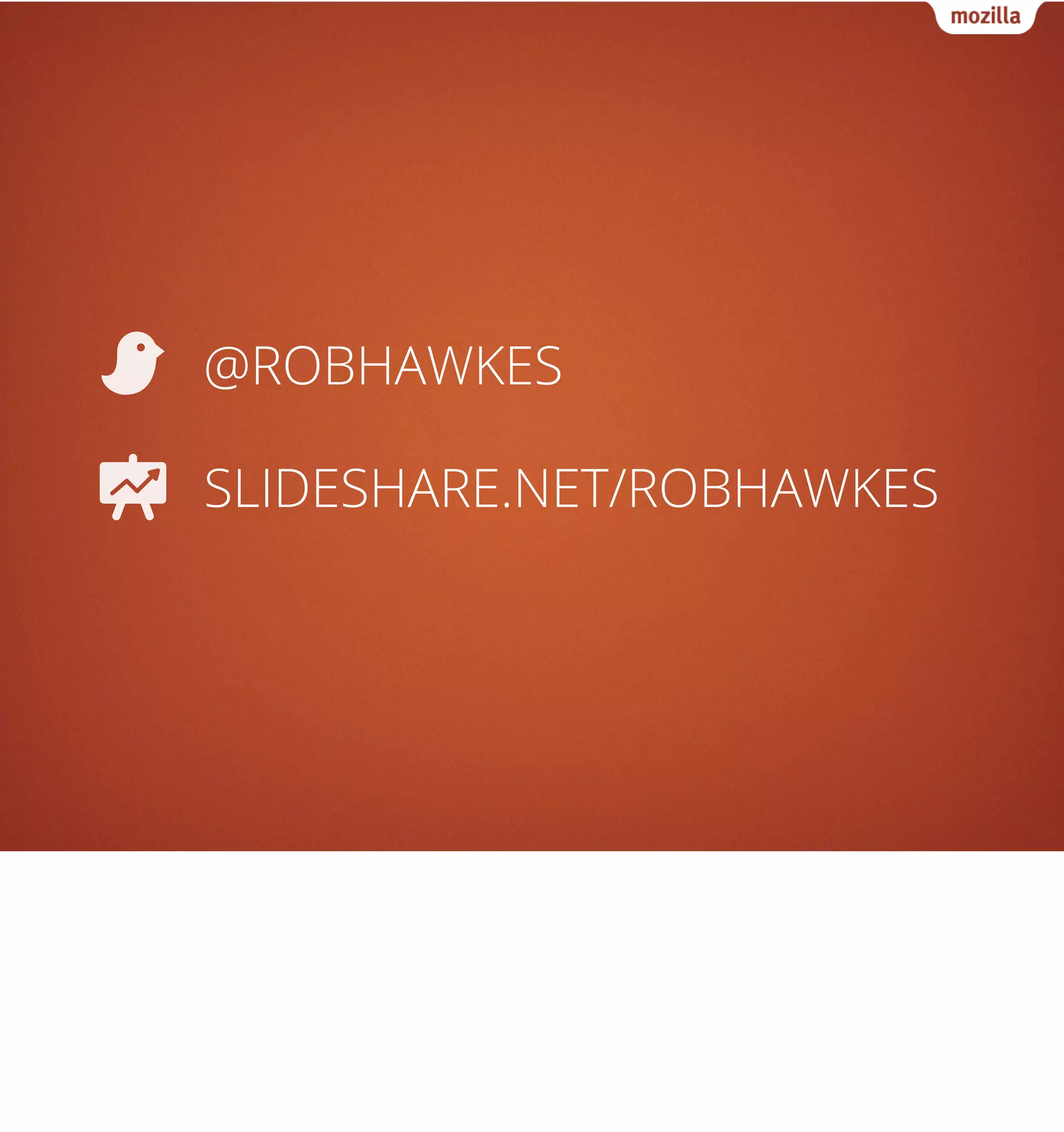 @ROBHAWKES

SLIDESHARE.NET/ROBHAWKES
 