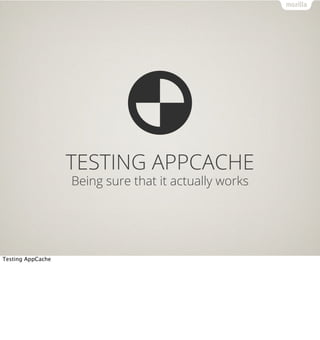 TESTING APPCACHE
                   Being sure that it actually works




Testing AppCache
 