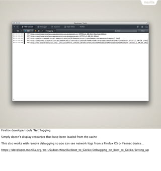 Firefox developer tools ‘Net’ logging

Simply doesn’t display resources that have been loaded from the cache

This also works with remote debugging so you can see network logs from a Firefox OS or Fennec device…

https://developer.mozilla.org/en-US/docs/Mozilla/Boot_to_Gecko/Debugging_on_Boot_to_Gecko/Setting_up
 