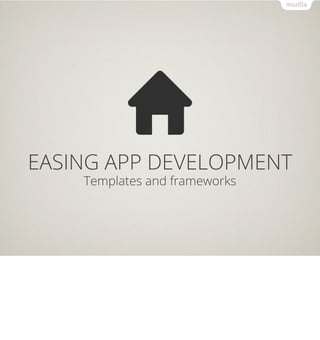 EASING APP DEVELOPMENT
    Templates and frameworks
 