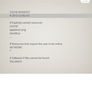 CACHE MANIFEST
# 2012-12-05:v10

# Explicitly cached resources
CACHE:
appleicon.png
classlib.js
…

# Resources that requir...