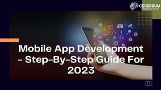 Mobile App Development - Step-By-Step Guide For 2023.pptx