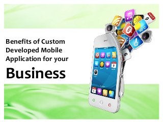Benefits of Custom
Developed Mobile
Application for your

Business

 