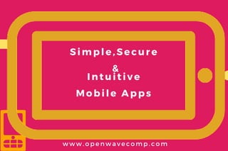 Simple, Secure
&
Intuitive
Mobile Apps
www. openwavecomp. com
 