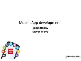 Mobile App development
Submitted by
Mayuri Mehta

@MobilePundits

 