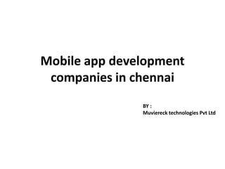 Mobile app development
companies in chennai
BY :
Muviereck technologies Pvt Ltd
 