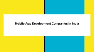 Mobile App Development Companies In India
 