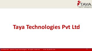 Confidential : ©2016 Taya Technologies. All rights reserved. www.tayatech.com 1
Taya Technologies Pvt Ltd
 
