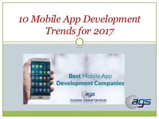 10 Mobile App Development
Trends for 2017
 