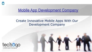Create Innovative Mobile Apps With Our
Development Company
 