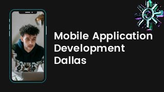 Mobile Application
Development
Dallas
 