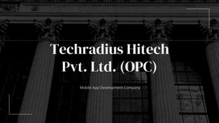 Mobile App Development Company
Techradius Hitech
Pvt. Ltd. (OPC)
 