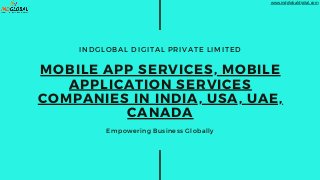 INDGLOBAL DIGITAL PRIVATE LIMITED
MOBILE APP SERVICES, MOBILE
APPLICATION SERVICES
COMPANIES IN INDIA, USA, UAE,
CANADA
Empowering Business Globally
www.indglobaldigital.com
 
