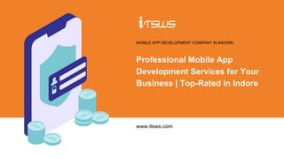 Professional Mobile App
Development Services for Your
Business | Top-Rated in Indore
MOBILE APP DEVELOPMENT COMPANY IN INDORE
www.itsws.com
 