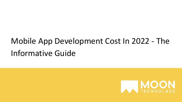 Mobile App Development Cost In 2022 - The
Informative Guide
 