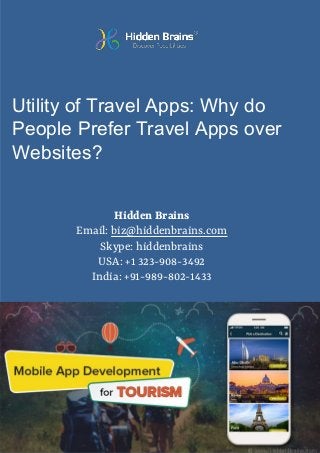 Hidden Brains
Email: biz@hiddenbrains.com
Skype: hiddenbrains
USA: +1 323-908-3492
India: +91-989-802-1433
Utility of Travel Apps: Why do
People Prefer Travel Apps over
Websites?
 