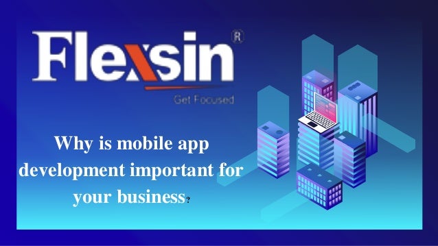 Why is mobile app
development important for
your business?
 