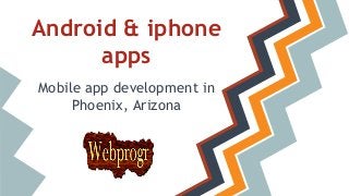 Android & iphone
apps
Mobile app development in
Phoenix, Arizona
 
