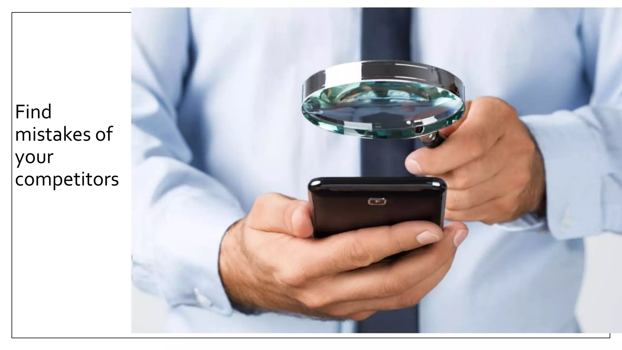 Find
mistakes of
your
competitors