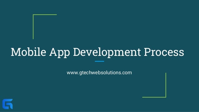 Mobile App Development Process
www.gtechwebsolutions.com
 