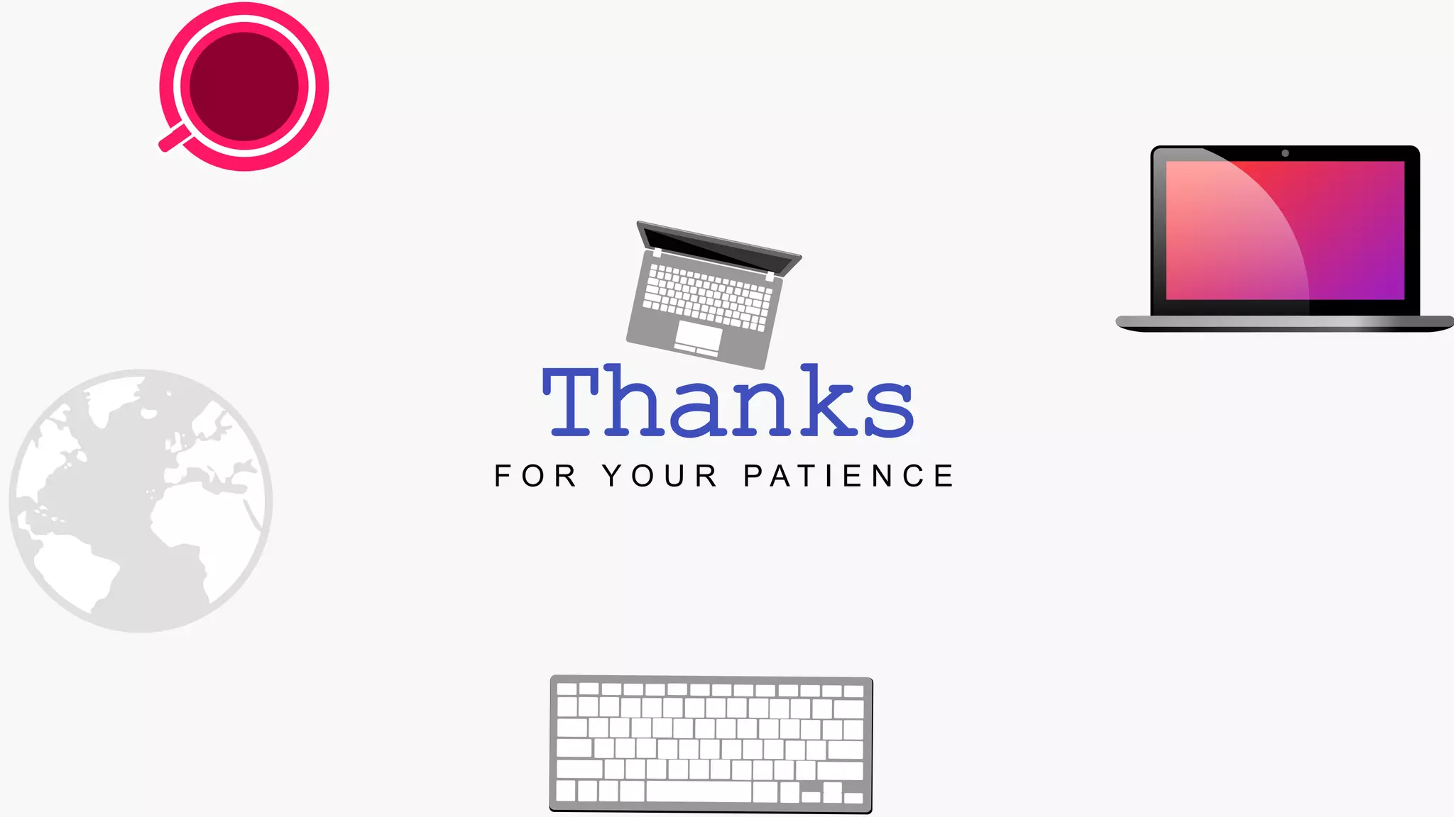 Thanks
F O R Y O U R P A T I E N C E
 