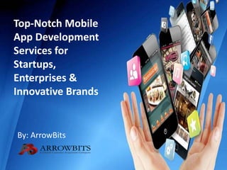 Top-Notch Mobile
App Development
Services for
Startups,
Enterprises &
Innovative Brands
By: ArrowBits
 