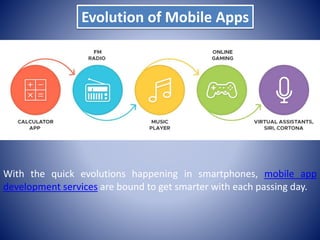 Evolution of Mobile Apps
With the quick evolutions happening in smartphones, mobile app
development services are bound to ...
