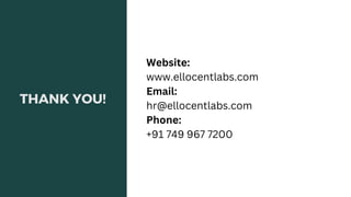 THANK YOU!
Website:
www.ellocentlabs.com
Email:
hr@ellocentlabs.com
Phone:
+91 749 967 7200
 