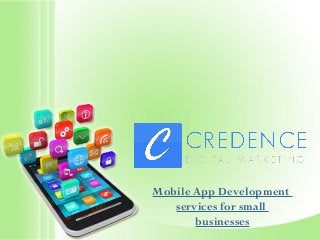 Mobile App Development
services for small
businesses
 