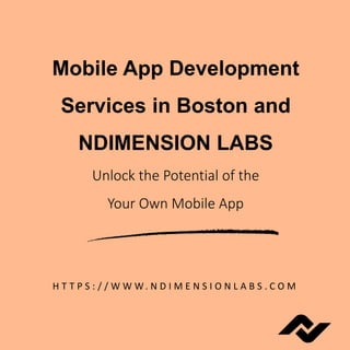 Mobile App Development
Services in Boston and
NDIMENSION LABS
Unlock the Potential of the
Your Own Mobile App
H T T P S : / / W W W. N D I M E N S I O N L A B S . C O M
 