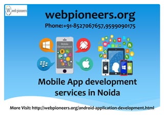 webpioneers.org
Phone:+91-8527067657,9599090175
Mobile App development
services in Noida
More Visit: http://webpioneers.org/android-application-development.html
 
