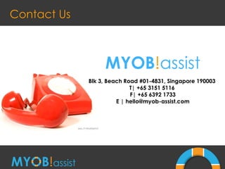 Contact Us MYOB ! assist Blk 3, Beach Road #01-4831, Singapore 190003  T| +65 3151 5116  F| +65 6392 1733 E | hello@myob-assist.com 
