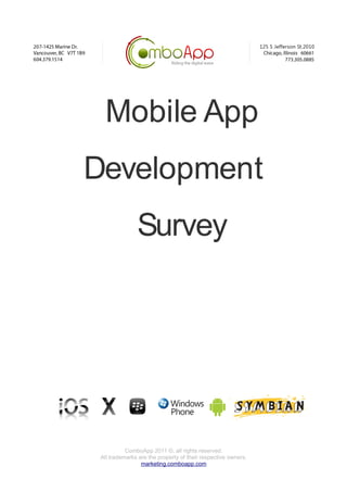 Mobile App
Development
               Survey




           ComboApp 2011 ©, all rights reserved.
 All trademarks are the property of their respective owners.
                 marketing.comboapp.com
 