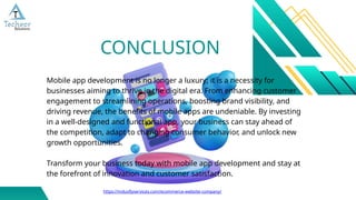 Focus on achievable tasks
to build momentum.
Mobile app development is no longer a luxury; it is a necessity for
businesses aiming to thrive in the digital era. From enhancing customer
engagement to streamlining operations, boosting brand visibility, and
driving revenue, the benefits of mobile apps are undeniable. By investing
in a well-designed and functional app, your business can stay ahead of
the competition, adapt to changing consumer behavior, and unlock new
growth opportunities.
Transform your business today with mobile app development and stay at
the forefront of innovation and customer satisfaction.
CONCLUSION
https://indusflyservices.com/ecommerce-website-company/
 