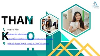 THAN
K
Y
O
U
info@techeorsolutions.com
1 408 819 7329
Unit 209- 12639, 80 Ave, Surrey, BC, V3W 3A6 Canada
https://techeorsolutions.com/app-development-company/
 