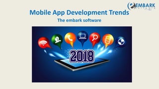 Mobile App Development Trends
The embark software
 