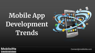 Mobile App
Development
Trends
Connect@mobiloitte.com
 