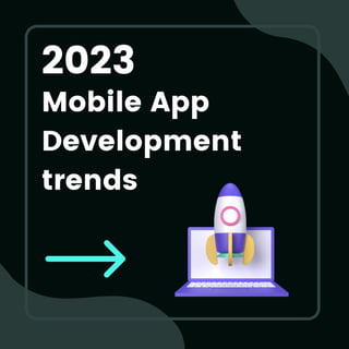 2023
Mobile App
Development
trends
 