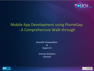 Mobile App Development using PhoneGap  - A Comprehensive Walk-through Gomathi Viswanathan  & Vijesh K V Unimity Solutions Chennai 