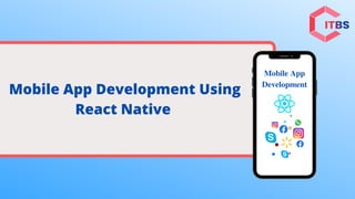 Mobile App
Development
Mobile App Development Using
React Native
 