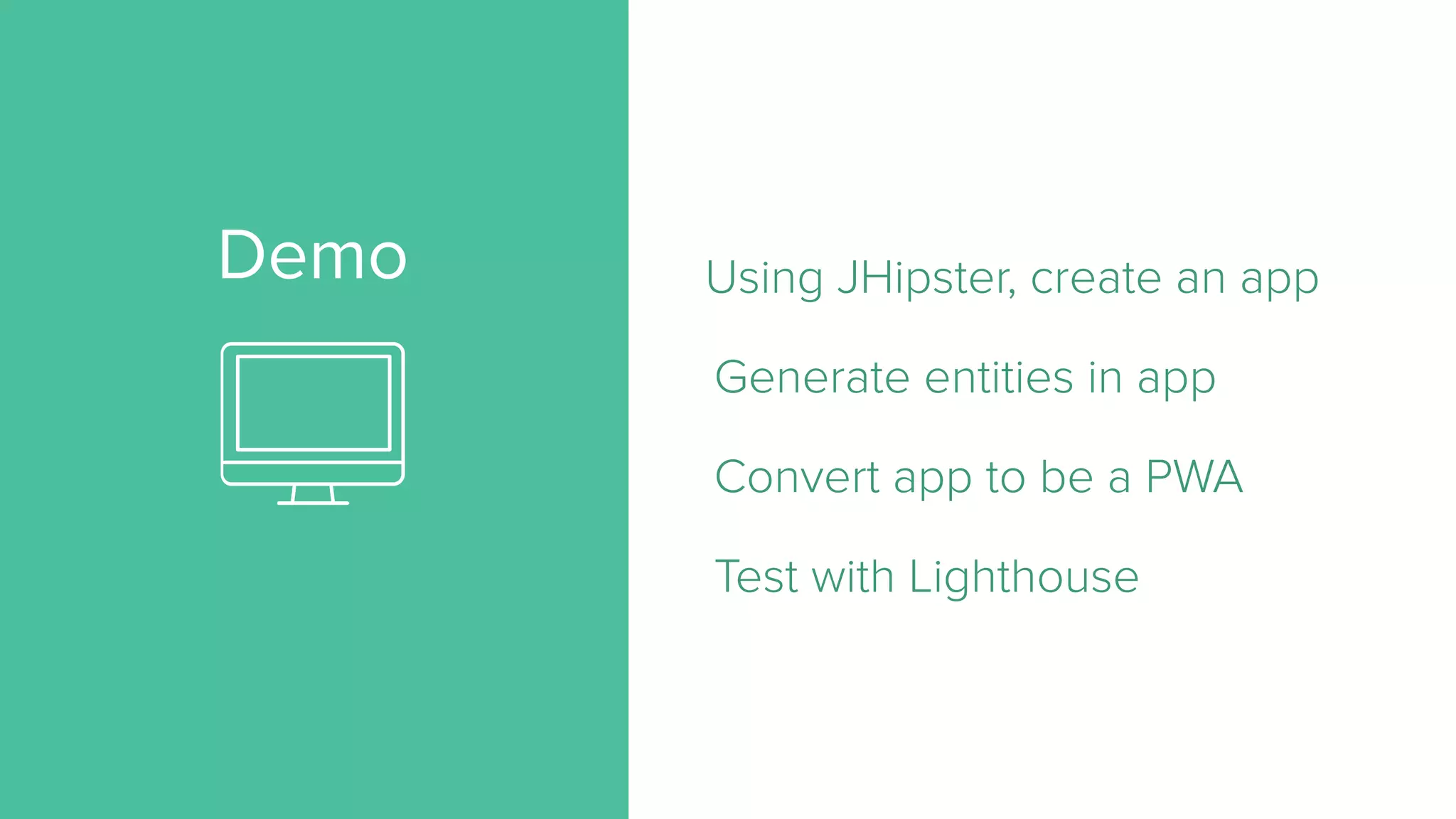 Demo Using JHipster, create an app Generate entities in app Convert app to be a PWA Test with Lighthouse 