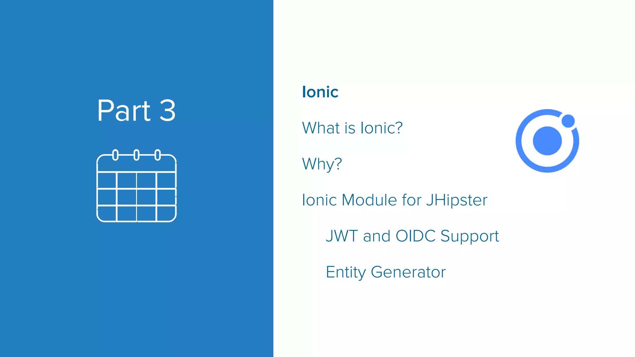 Part 3 Ionic What is Ionic? Why? Ionic Module for JHipster JWT and OIDC Support Entity Generator 