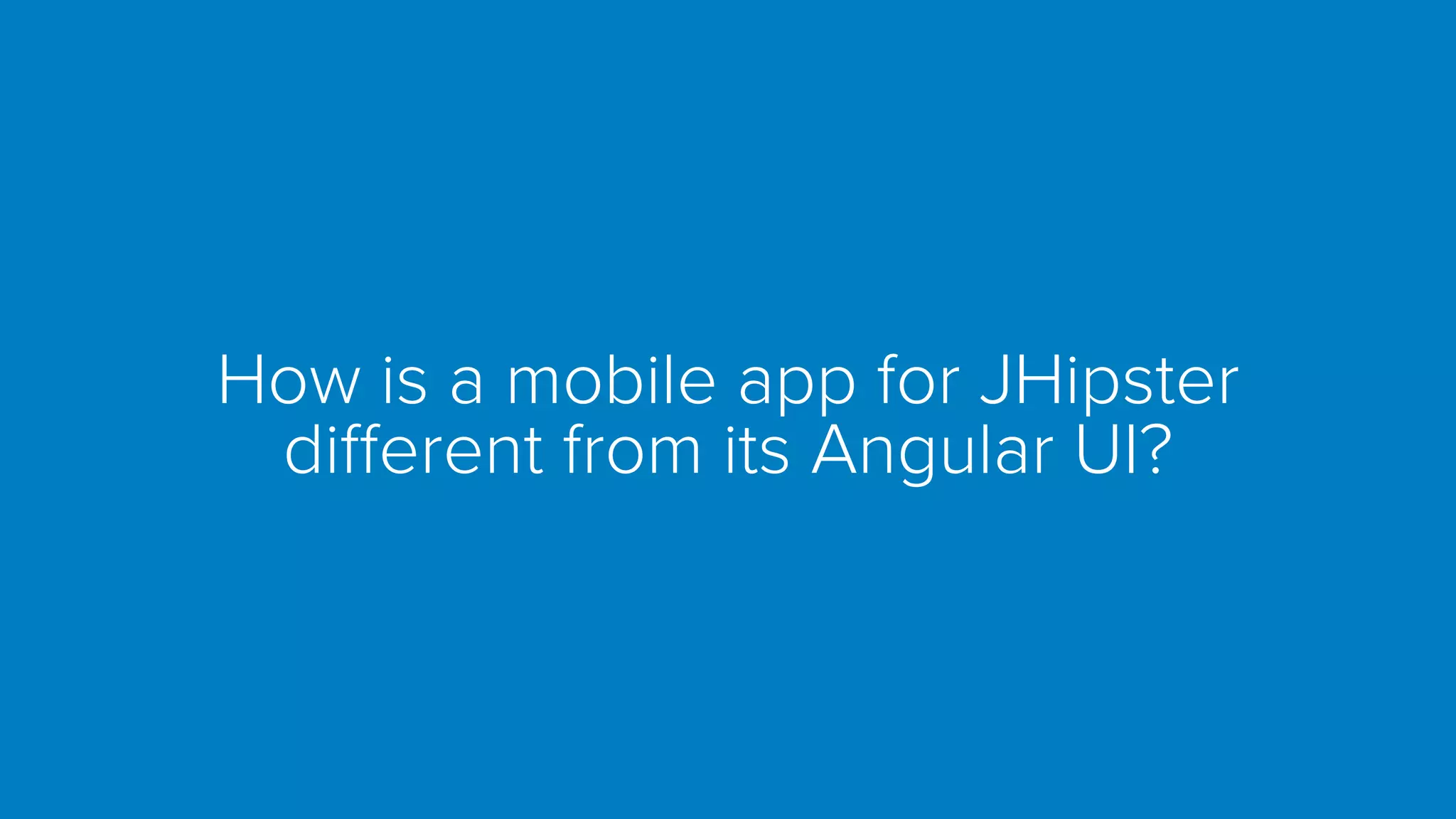 How is a mobile app for JHipster different from its Angular UI? 