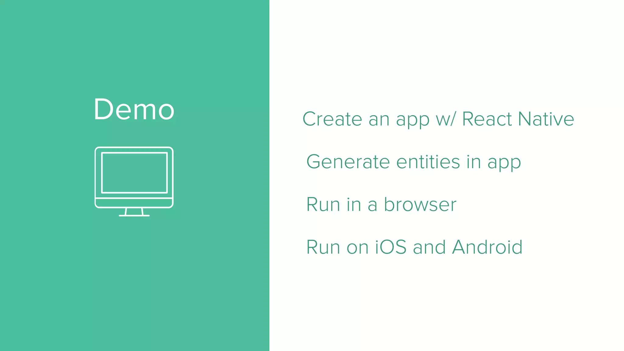 Demo Create an app w/ React Native Generate entities in app Run in a browser Run on iOS and Android 