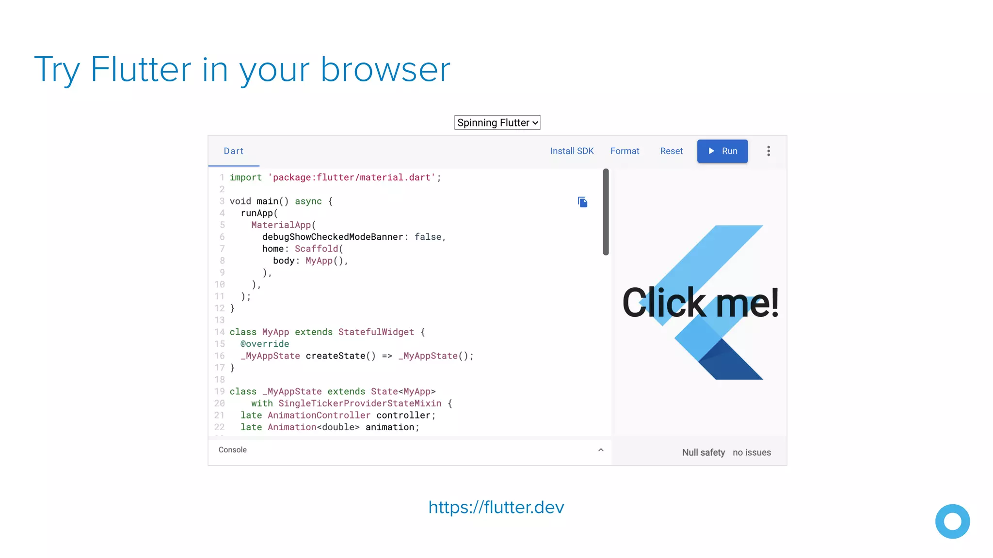 Try Flutter in your browser https://flutter.dev 
