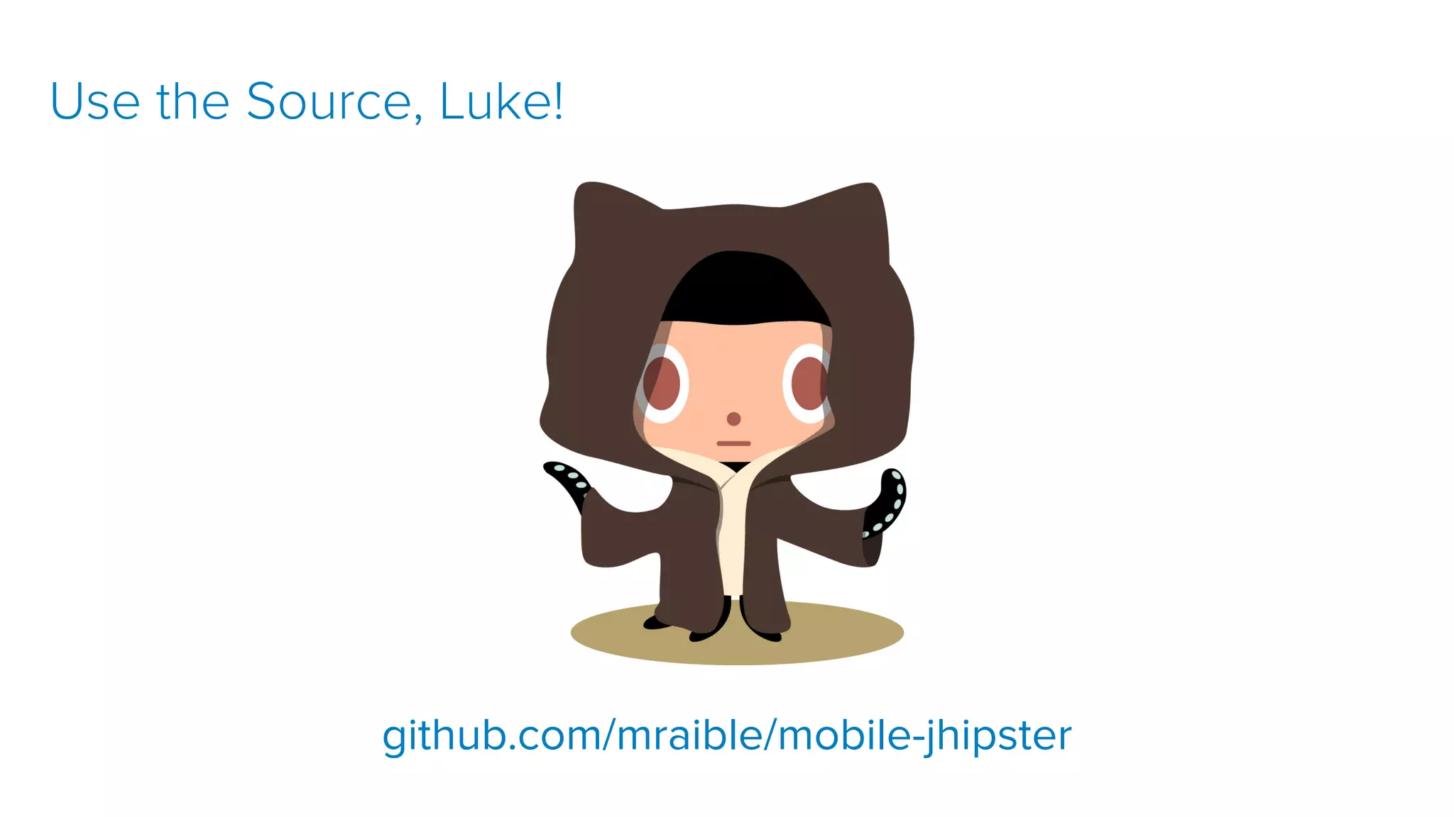 git clone https://github.com/oktadeveloper/okta-spring-webflux-react- example.git github.com/mraible/mobile-jhipster Use the Source, Luke! 