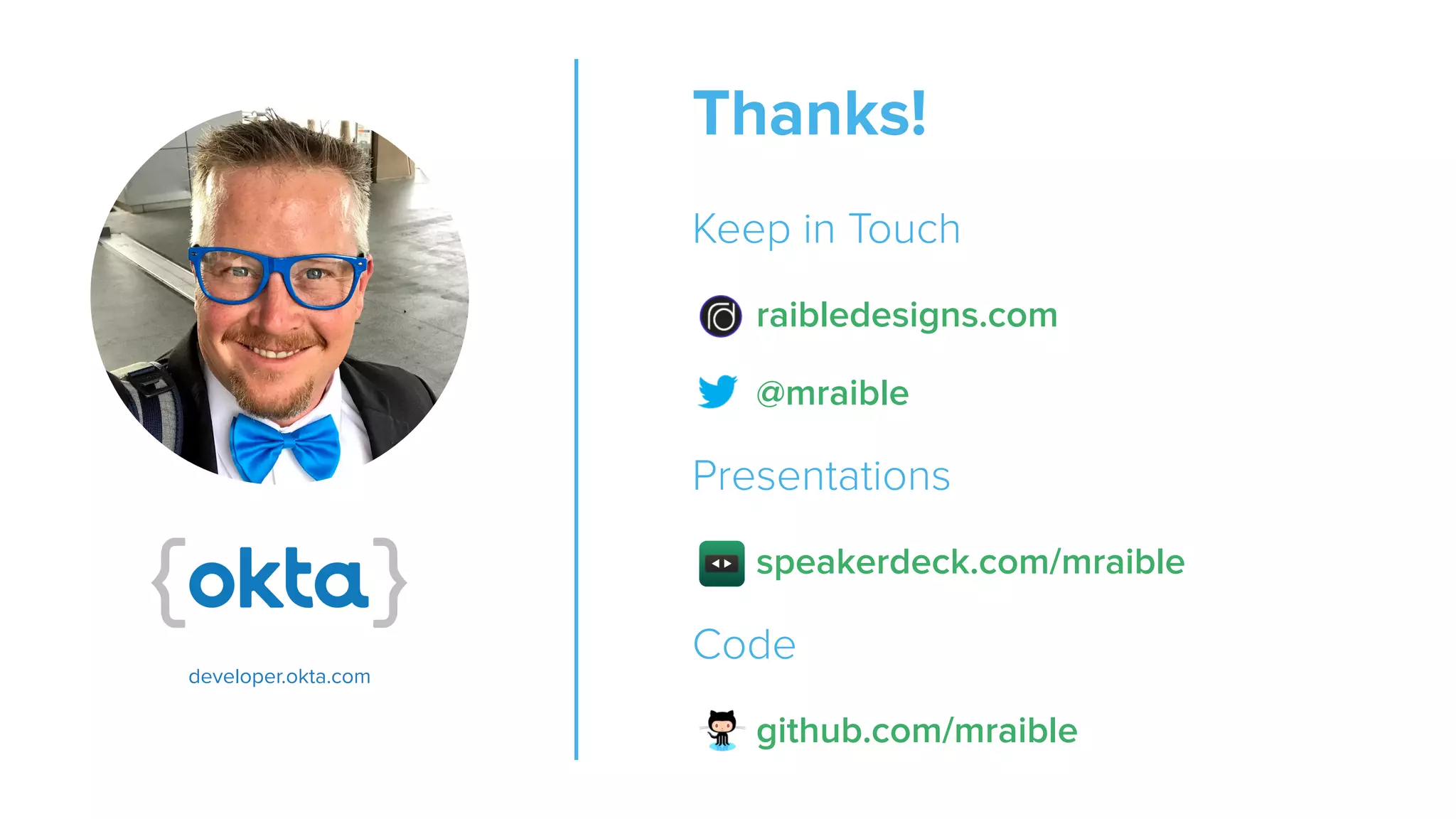 Thanks! Keep in Touch raibledesigns.com @mraible Presentations speakerdeck.com/mraible Code github.com/mraible developer.okta.com 